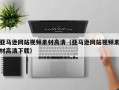 寿光亚马逊网站视频素材高清（亚马逊网站视频素材高清下载）