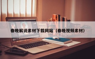 寿光春晚解说素材下载网站（春晚视频素材）