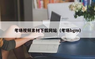寿光考场视频素材下载网站（考场bgm）