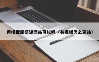 寿光用模板库搭建网站可以吗（有模板怎么建站）